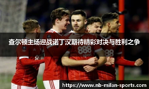 查尔顿主场迎战诺丁汉期待精彩对决与胜利之争